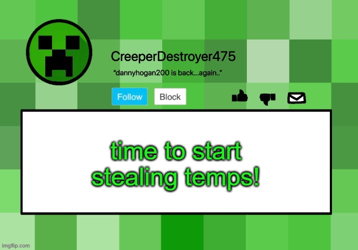 CreeperDestroyer475 announcement template | time to start stealing temps! | image tagged in creeperdestroyer475 announcement template | made w/ Imgflip meme maker