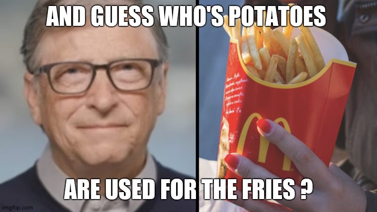 AND GUESS WHO'S POTATOES ARE USED FOR THE FRIES ? | made w/ Imgflip meme maker