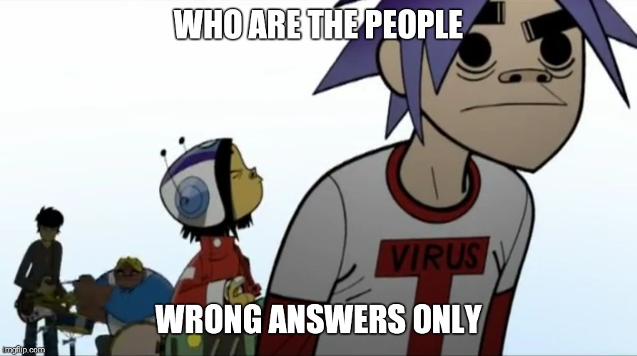 20th year of gorillaz existing | WHO ARE THE PEOPLE; WRONG ANSWERS ONLY | image tagged in gorillaz | made w/ Imgflip meme maker