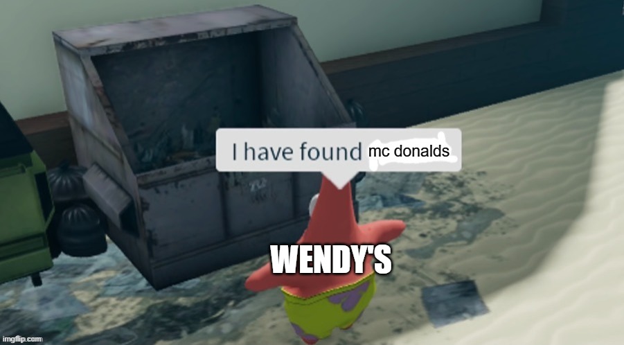 I have found x | mc donalds; WENDY'S | image tagged in i have found x,wendy's | made w/ Imgflip meme maker
