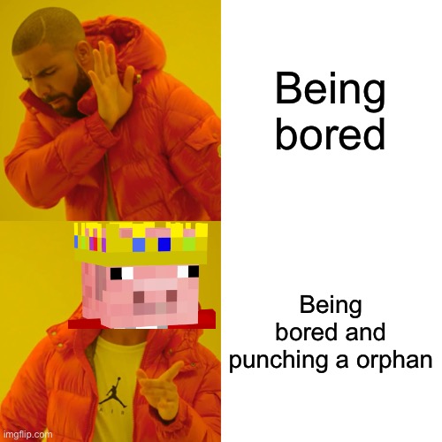 The orphans deserve it | Being bored; Being bored and punching a orphan | image tagged in memes,drake hotline bling | made w/ Imgflip meme maker