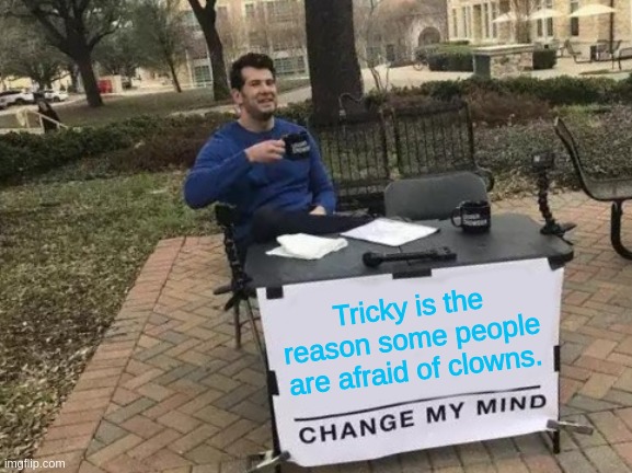 Change My Mind | Tricky is the reason some people are afraid of clowns. | image tagged in memes,change my mind,fnf,tricky | made w/ Imgflip meme maker