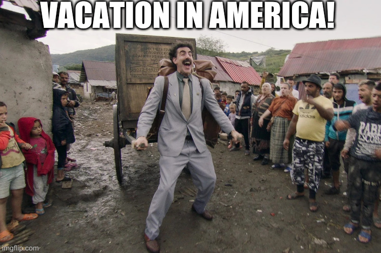 Taliban will have plenty of free time to focus on hobbies and shit | VACATION IN AMERICA! | image tagged in borat i go to america | made w/ Imgflip meme maker