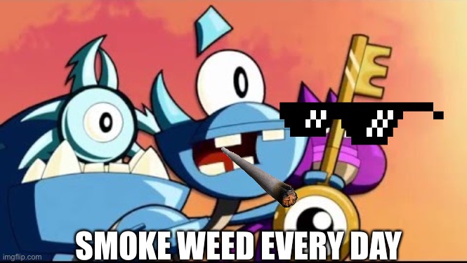 lol | SMOKE WEED EVERY DAY | image tagged in snoof and the miximajig | made w/ Imgflip meme maker