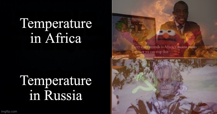Temperature in Africa compared to temperature in Russia. | Temperature in Africa; Temperature in Russia | image tagged in africa,russia,every 60 seconds in africa a minute passes,soviet union,communist bugs bunny,memes | made w/ Imgflip meme maker