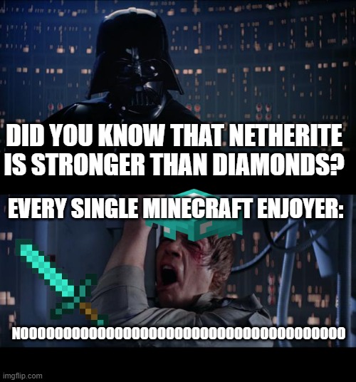 Star Wars No | DID YOU KNOW THAT NETHERITE IS STRONGER THAN DIAMONDS? EVERY SINGLE MINECRAFT ENJOYER:; NOOOOOOOOOOOOOOOOOOOOOOOOOOOOOOOOOOOOOO | image tagged in memes,star wars no | made w/ Imgflip meme maker