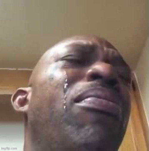 black guy crying 2 | image tagged in black guy crying 2 | made w/ Imgflip meme maker