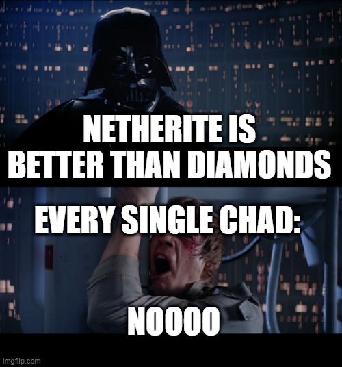 Star Wars No | NETHERITE IS BETTER THAN DIAMONDS; EVERY SINGLE CHAD:; NOOOO | image tagged in memes,star wars no | made w/ Imgflip meme maker