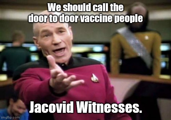 No one's home! | We should call the door to door vaccine people; Jacovid Witnesses. | image tagged in memes,picard wtf,funny | made w/ Imgflip meme maker
