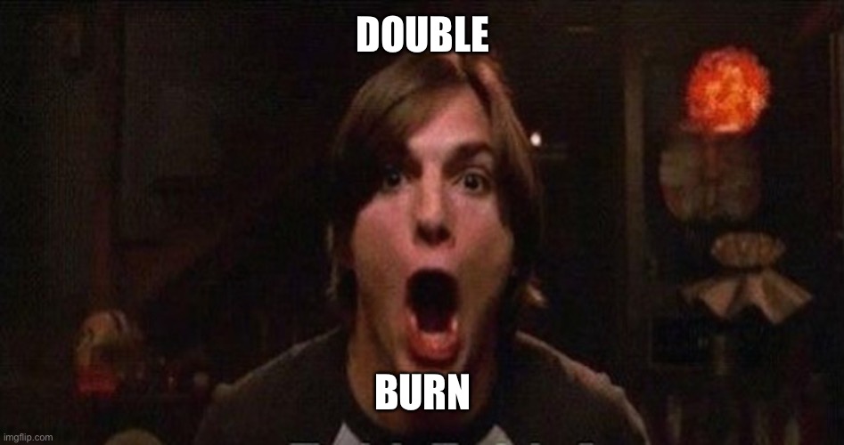 Kelso Burn | DOUBLE BURN | image tagged in kelso burn | made w/ Imgflip meme maker