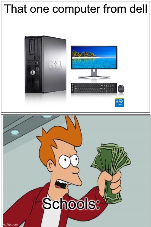 Blank Comic Panel 1x2 | That one computer from dell; Schools: | image tagged in memes,blank comic panel 1x2 | made w/ Imgflip meme maker