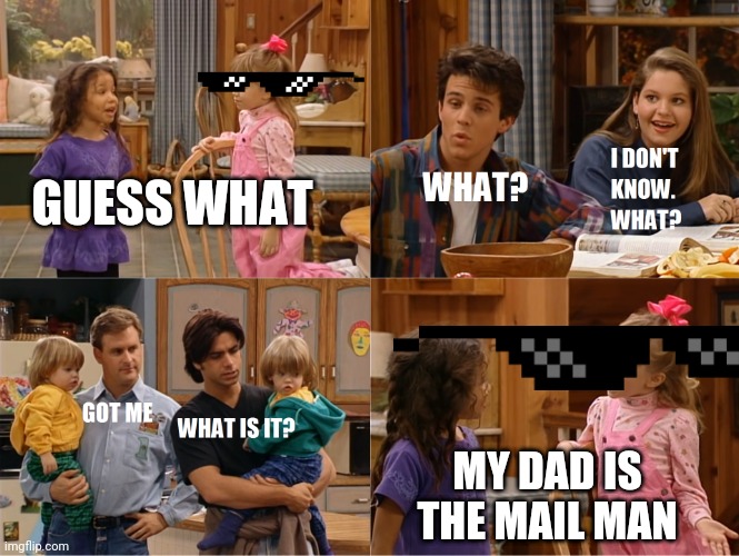 Really | GUESS WHAT; MY DAD IS THE MAIL MAN | image tagged in michelle and friend tell a joke | made w/ Imgflip meme maker