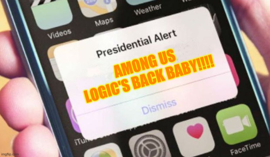 YEAH!!!! | AMONG US LOGIC'S BACK BABY!!!! | image tagged in memes,presidential alert,oosh,aul | made w/ Imgflip meme maker
