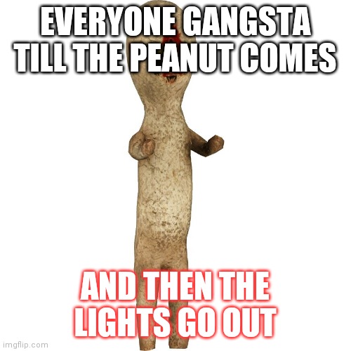 Scp 173 | EVERYONE GANGSTA TILL THE PEANUT COMES; AND THEN THE LIGHTS GO OUT | image tagged in scp 173 | made w/ Imgflip meme maker