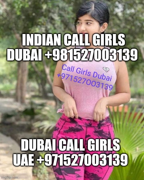 Paid Sex Call Girls Dubai °{|+971527OO3139|}° Production city Dubai Call Girls Services UAE | Escorts in Dubai| | INDIAN CALL GIRLS DUBAI +981527003139; DUBAI CALL GIRLS UAE +971527003139 | image tagged in dubaicallgirlsae,callgirlsdubaiuae,escortsindubaiae,dubaiescortsuae,call girls dubai,dubai call girls | made w/ Imgflip meme maker