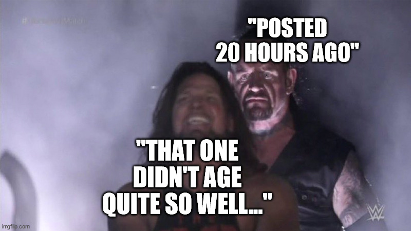 "POSTED 20 HOURS AGO" "THAT ONE DIDN'T AGE QUITE SO WELL..." | image tagged in guy behind another guy | made w/ Imgflip meme maker