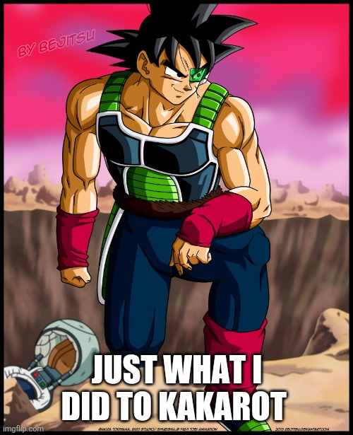Bardock from Dragon Ball | JUST WHAT I DID TO KAKAROT | image tagged in bardock from dragon ball | made w/ Imgflip meme maker