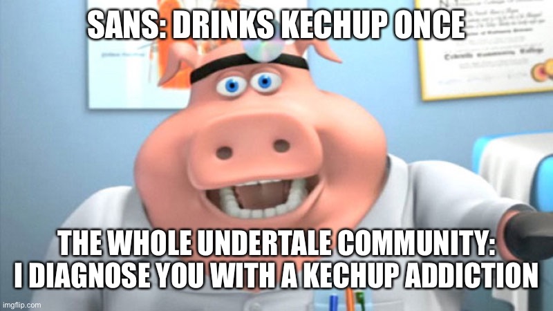 I Diagnose You With Dead | SANS: DRINKS KECHUP ONCE; THE WHOLE UNDERTALE COMMUNITY: I DIAGNOSE YOU WITH A KECHUP ADDICTION | image tagged in i diagnose you with dead | made w/ Imgflip meme maker