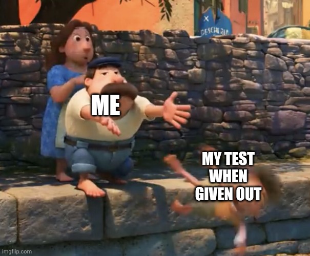 Defo me | ME; MY TEST WHEN GIVEN OUT | image tagged in luca push in water | made w/ Imgflip meme maker