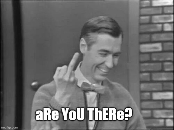 aRe YoU ThERe? | image tagged in mr rogers flipping the bird | made w/ Imgflip meme maker