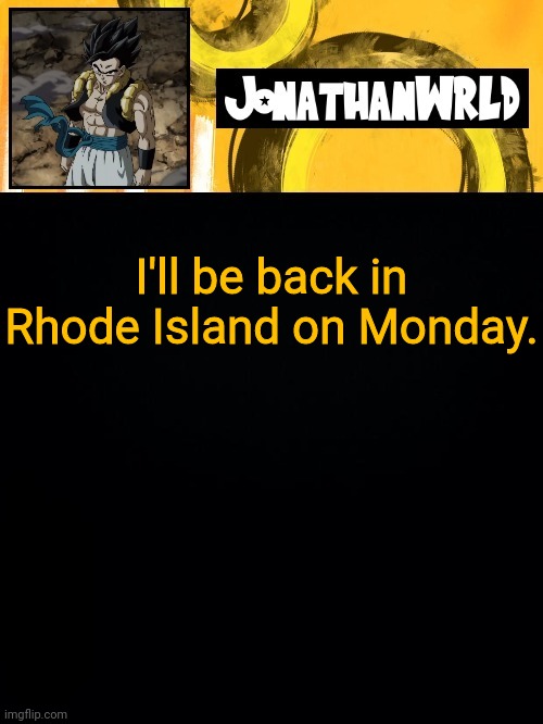 I'll be back in Rhode Island on Monday. | image tagged in jonathan's wrld | made w/ Imgflip meme maker