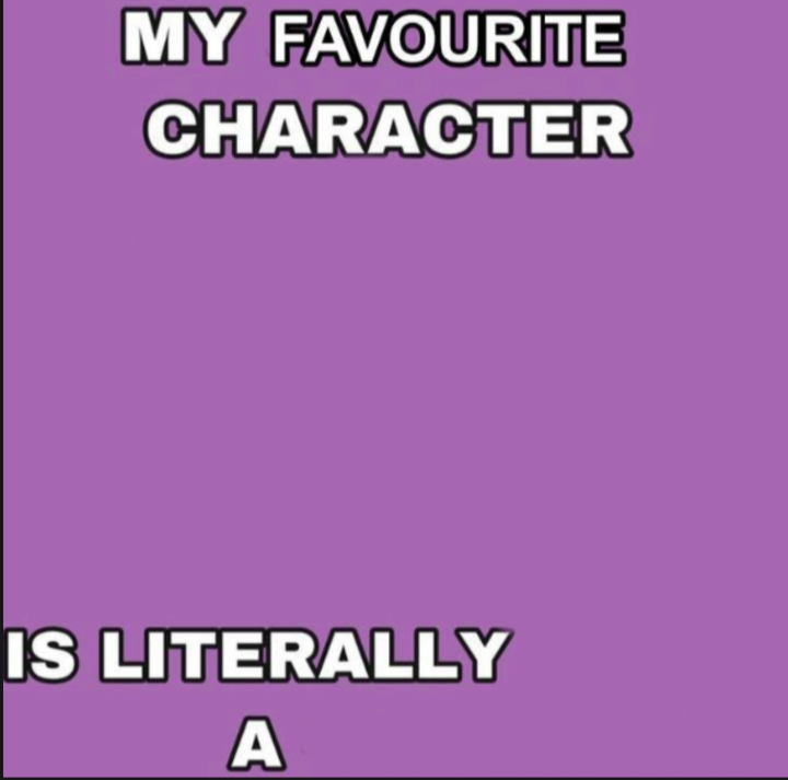 My favorite character is literally a ____ Blank Meme Template