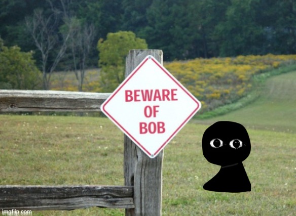 random | image tagged in beware of bob,bob,fnf | made w/ Imgflip meme maker