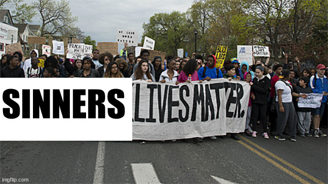 black lives matter | SINNERS | image tagged in black lives matter | made w/ Imgflip meme maker