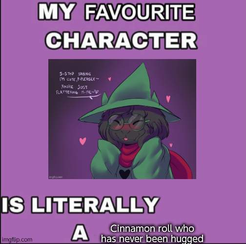 My favorite character is literally a ____ | Cinnamon roll who has never been hugged | image tagged in my favorite character is literally a ____ | made w/ Imgflip meme maker