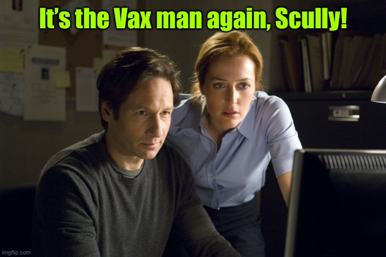 Scully, Look At This! | It’s the Vax man again, Scully! | image tagged in scully look at this | made w/ Imgflip meme maker