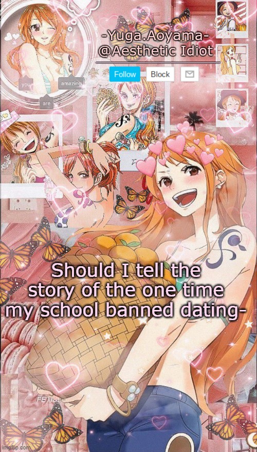 Nami temp 2 | Should I tell the story of the one time my school banned dating- | image tagged in nami temp 2 | made w/ Imgflip meme maker