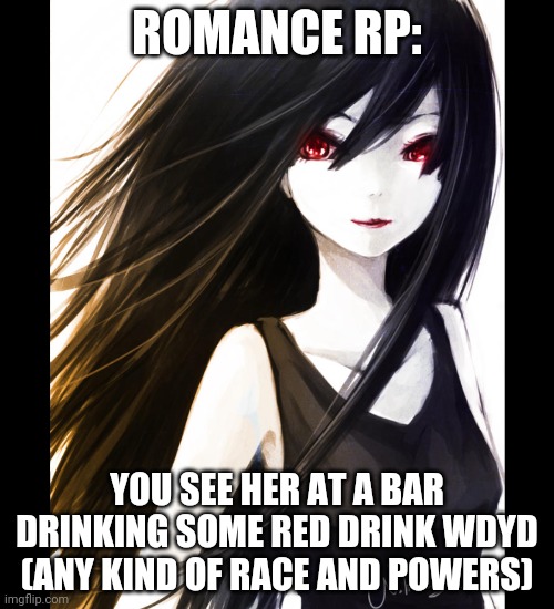 ROMANCE RP:; YOU SEE HER AT A BAR DRINKING SOME RED DRINK WDYD (ANY KIND OF RACE AND POWERS) | made w/ Imgflip meme maker