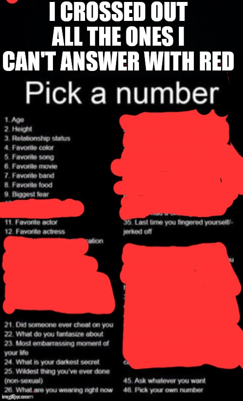 You pickle number I answer do not pick any numbers that are under the red | I CROSSED OUT ALL THE ONES I CAN'T ANSWER WITH RED | image tagged in black background,pick a number | made w/ Imgflip meme maker