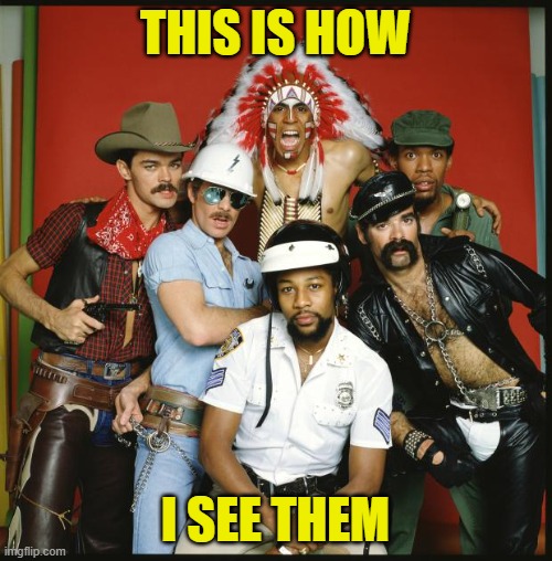 The Village People | THIS IS HOW I SEE THEM | image tagged in the village people | made w/ Imgflip meme maker