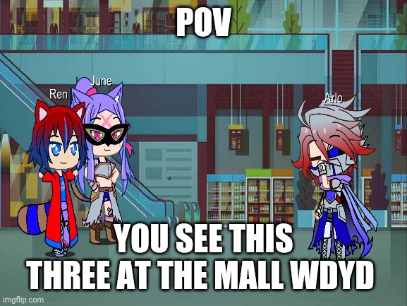 They vibin | POV; YOU SEE THIS THREE AT THE MALL WDYD | image tagged in roleplaying,congratulations you are reading the tags | made w/ Imgflip meme maker