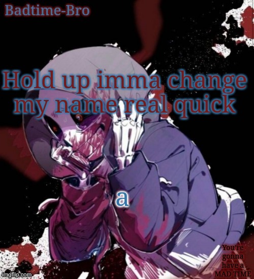 Dusttale temp thing | Hold up imma change my name real quick; a | image tagged in dusttale temp thing | made w/ Imgflip meme maker