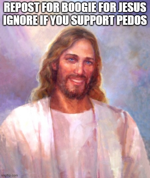 Smiling Jesus | REPOST FOR BOOGIE FOR JESUS
IGNORE IF YOU SUPPORT PEDOS | image tagged in memes,smiling jesus | made w/ Imgflip meme maker