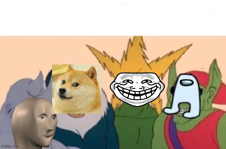 Me and da memes | image tagged in memes,me and the boys | made w/ Imgflip meme maker