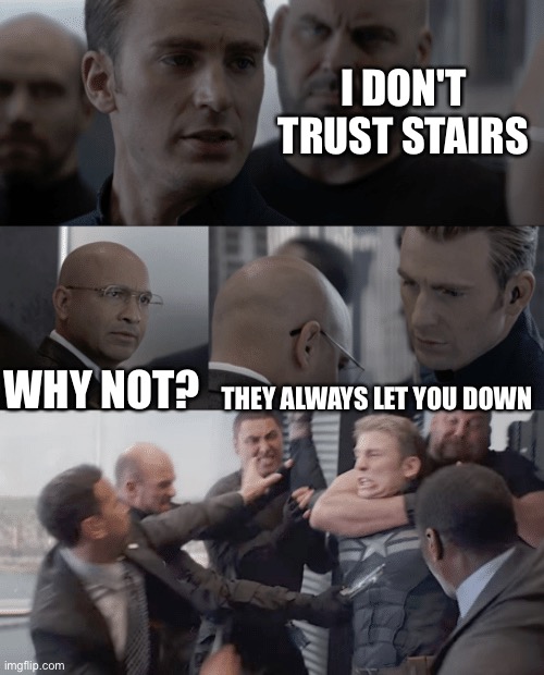 Captain america elevator | I DON'T TRUST STAIRS WHY NOT? THEY ALWAYS LET YOU DOWN | image tagged in captain america elevator | made w/ Imgflip meme maker