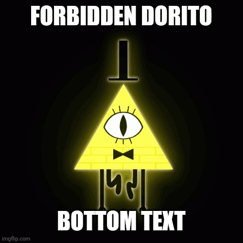 bill cipher says | FORBIDDEN DORITO; BOTTOM TEXT | image tagged in bill cipher says | made w/ Imgflip meme maker