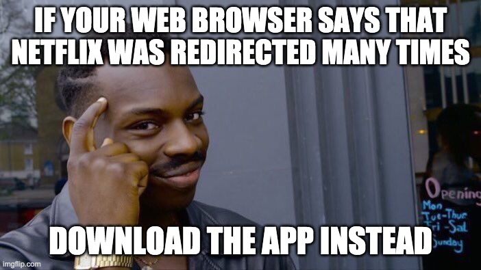 Roll Safe Think About It | IF YOUR WEB BROWSER SAYS THAT NETFLIX WAS REDIRECTED MANY TIMES; DOWNLOAD THE APP INSTEAD | image tagged in memes,roll safe think about it | made w/ Imgflip meme maker