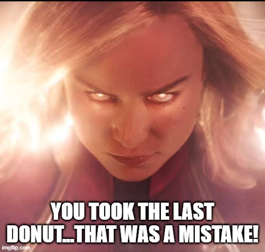 Oooh You Pissed Off Davers | YOU TOOK THE LAST DONUT...THAT WAS A MISTAKE! | image tagged in captain marvel | made w/ Imgflip meme maker