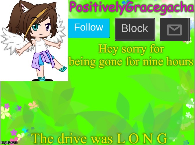 My legs a jelly | Hey sorry for being gone for nine hours; The drive was L O N G | image tagged in positivelygracegacha's announcement template summer addition | made w/ Imgflip meme maker