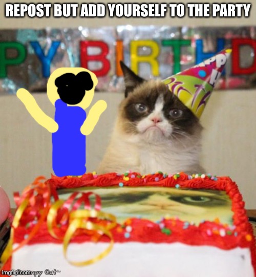 Grumpy Cat Birthday | REPOST BUT ADD YOURSELF TO THE PARTY | image tagged in memes,grumpy cat birthday,grumpy cat | made w/ Imgflip meme maker
