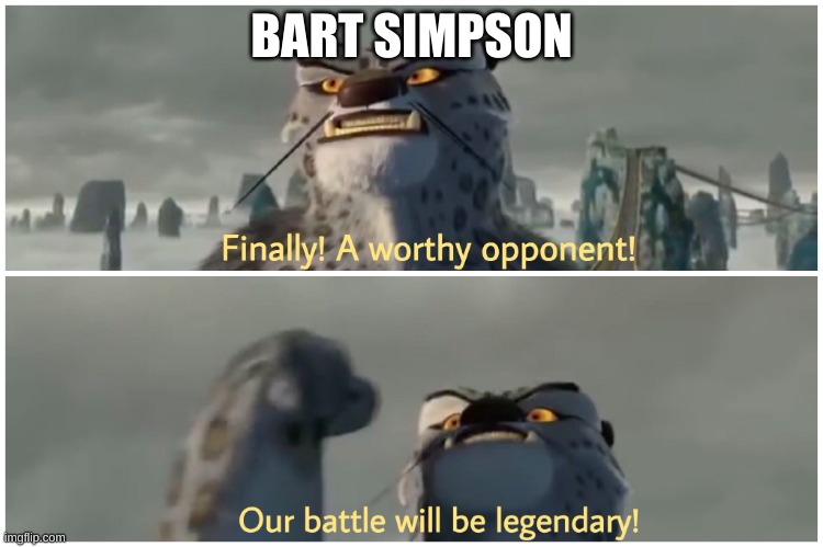 Finally! A worthy opponent! Our battle will be legendary! | BART SIMPSON | image tagged in finally a worthy opponent our battle will be legendary | made w/ Imgflip meme maker