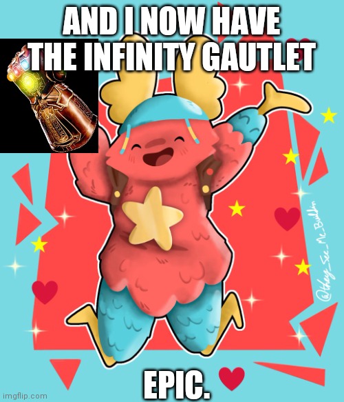 Nice | AND I NOW HAVE THE INFINITY GAUTLET; EPIC. | image tagged in leguffgamermemer,infinity gauntlet | made w/ Imgflip meme maker