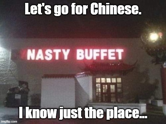 Chinese Food | Let's go for Chinese. I know just the place... | image tagged in chinese,food,buffet | made w/ Imgflip meme maker
