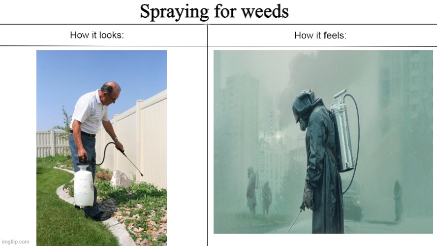 Spraying for weeds | image tagged in chernobyl | made w/ Imgflip meme maker