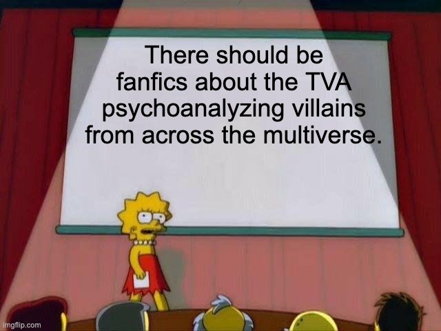 Lisa Simpson's Presentation | There should be fanfics about the TVA psychoanalyzing villains from across the multiverse. | image tagged in lisa simpson's presentation,loki,fanfiction | made w/ Imgflip meme maker