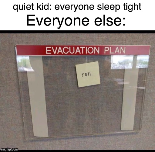 run. | quiet kid: everyone sleep tight; Everyone else: | image tagged in quiet kid | made w/ Imgflip meme maker